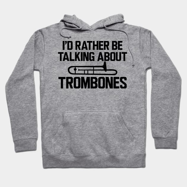 Trombone Player - I'd rather be talking about trombones Hoodie by KC Happy Shop